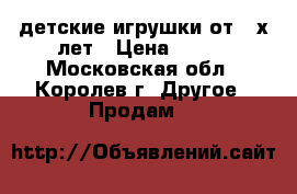 детские игрушки от 3-х лет › Цена ­ 300 - Московская обл., Королев г. Другое » Продам   